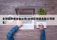 全球区块链金融公司[全球区块链金融公司排名]