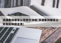 浪潮集团哪家公司有区块链[浪潮集团哪家公司有区块链业务]