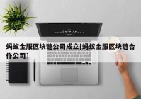 蚂蚁金服区块链公司成立[蚂蚁金服区块链合作公司]