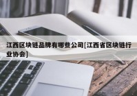 江西区块链品牌有哪些公司[江西省区块链行业协会]