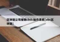 区块链公司推销cbdc操作系统[obc区块链]