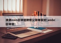 澳洲msb区块链牌照公司哪家好[ambc区块链]