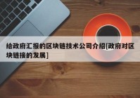 给政府汇报的区块链技术公司介绍[政府对区块链接的发展]