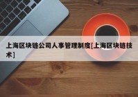 上海区块链公司人事管理制度[上海区块链技术]