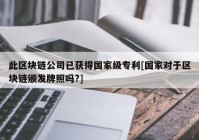 此区块链公司已获得国家级专利[国家对于区块链颁发牌照吗?]