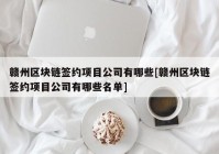 赣州区块链签约项目公司有哪些[赣州区块链签约项目公司有哪些名单]