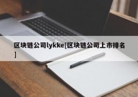 区块链公司lykke[区块链公司上市排名]